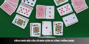 Cách Chơi Bài Câu Cá Đơn Giản Ai Cũng Thắng Được