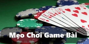 Mẹo Chơi Game Bài - Bí Kíp Giúp Bạn Thu Về Thưởng Lớn